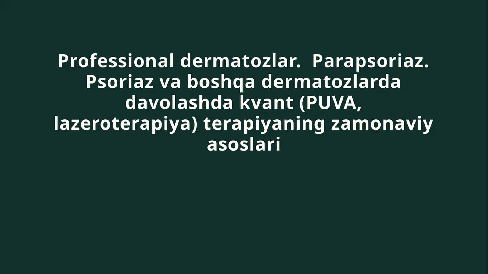 Professional dermatozlar. Parapsoriaz. Psoriaz va boshqa dermatozlarda davolashda kvant (PUVA, lazeroterapiya) terapiyaning zamonaviy asoslari