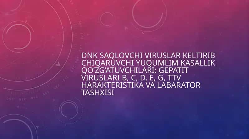 DNK SAQLOVCHI VIRUSLAR KELTIRIB CHIQARUVCHI YUQUMLIM KASALLIK qo’zg’atuvchilari: gepatit viruslari B, C, D, E, G, TTV HARAKTERISTIKA VA LABARATOR TASHXISI