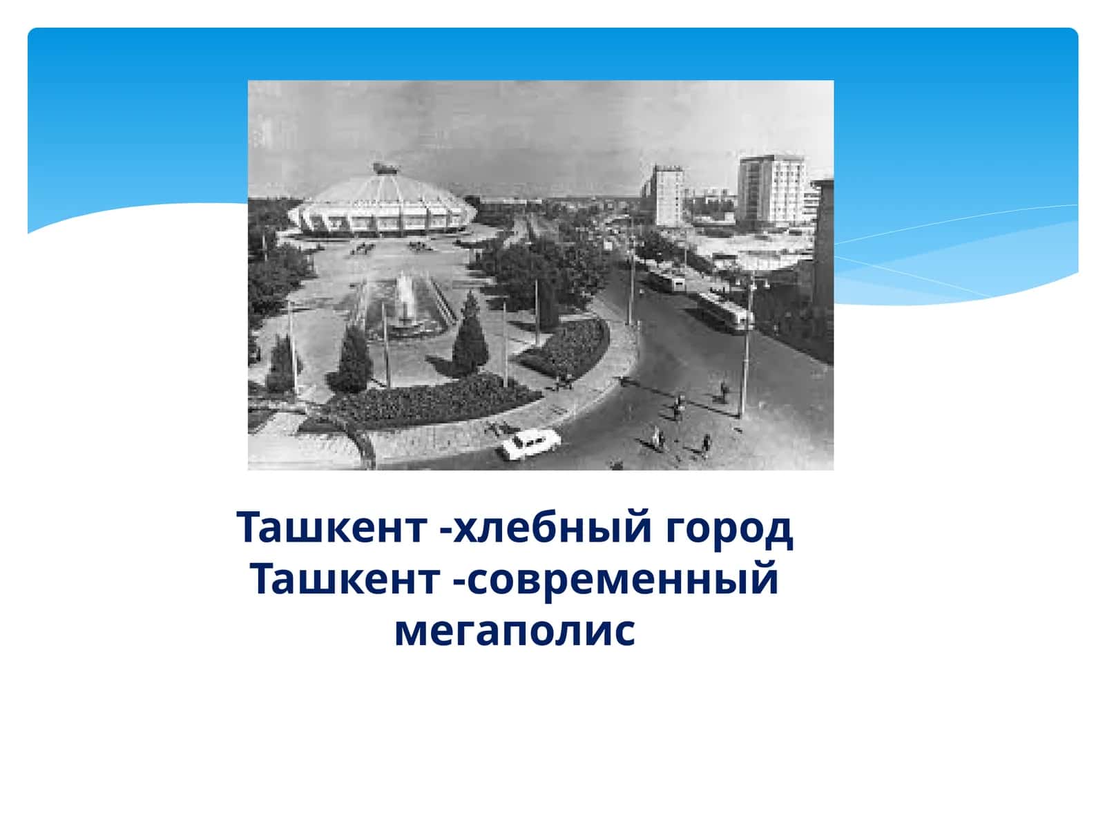 Ташкент -хлебный город Ташкент -современный мегаполис