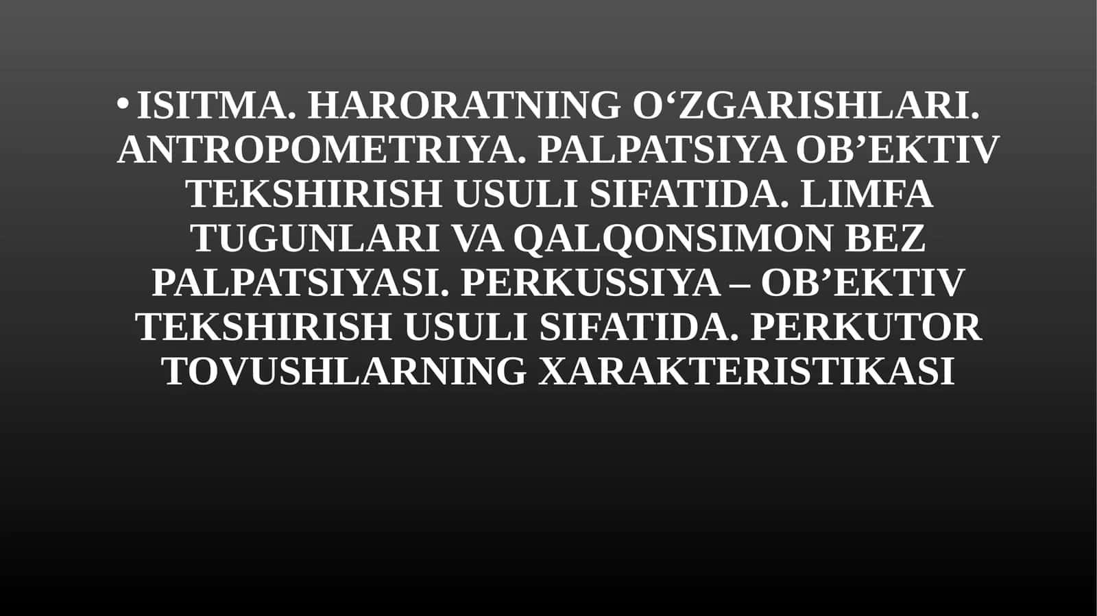 ISITMA. HARORATNING O‘ZGARISHLARI. ANTROPOMETRIYA. PALPATSIYA OB’EKTIV TEKSHIRISH USULI SIFATIDA. LIMFA TUGUNLARI VA QALQONSIMON BEZ PALPATSIYASI. PERKUSSIYA – OB’EKTIV TEKSHIRISH USULI SIFATIDA.PERKUTOR TOVUSHLARNING XARAKTERISTIKASI