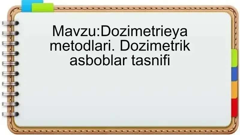 Dozimetrieya metodlari. Dozimetrik asboblar tasnifi