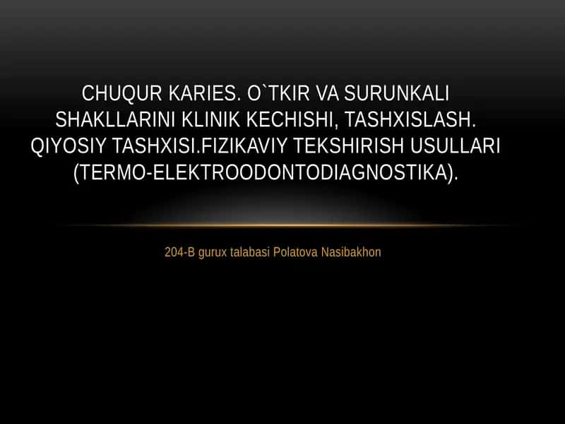 CHUQUR KARIES. O`TKIR VA SURUNKALI SHAKLLARINI KLINIK KECHISHI, TASHXISLASH.
QIYOSIY TASHXISI.FIZIK