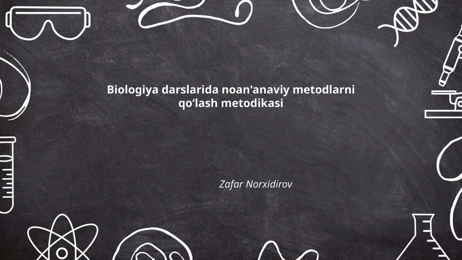 Biologiya darslarida noan'anaviy metodlarni qoʻlash metodikasi