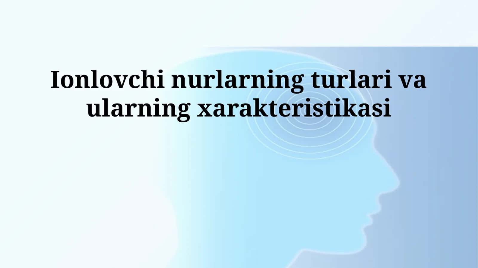 Ionlovchi nurlarning turlari va ularning xarakteristikasi