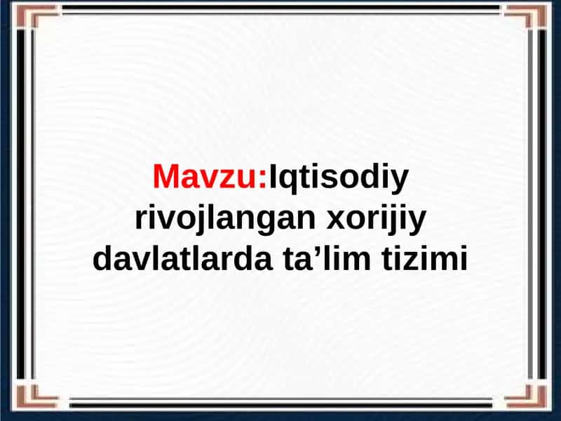 Iqtisodiyrivojlanganxorijiydavlatlardata’limtizimi