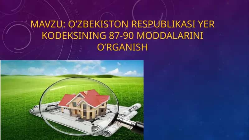 O’zbekiston respublikasi Yer kodeksining 87-90 moddalarini o’rganish