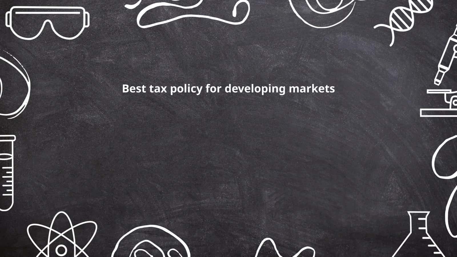 Best tax policy for developing markets