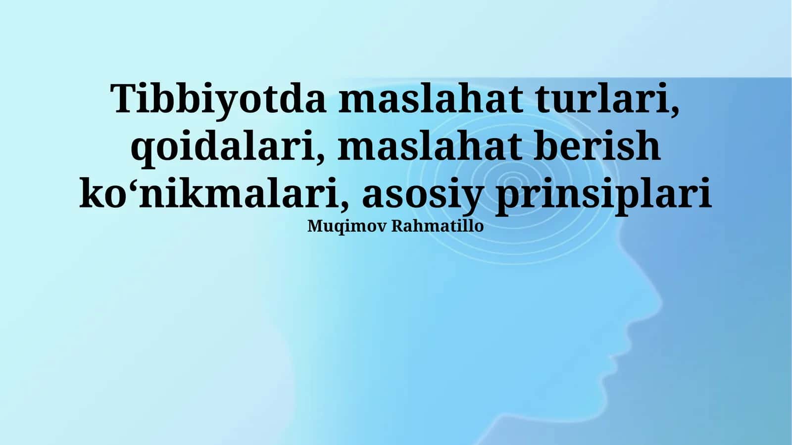 Tibbiyotda maslahat turlari, qoidalari, maslahat berish koʻnikmalari, asosiy prinsiplari