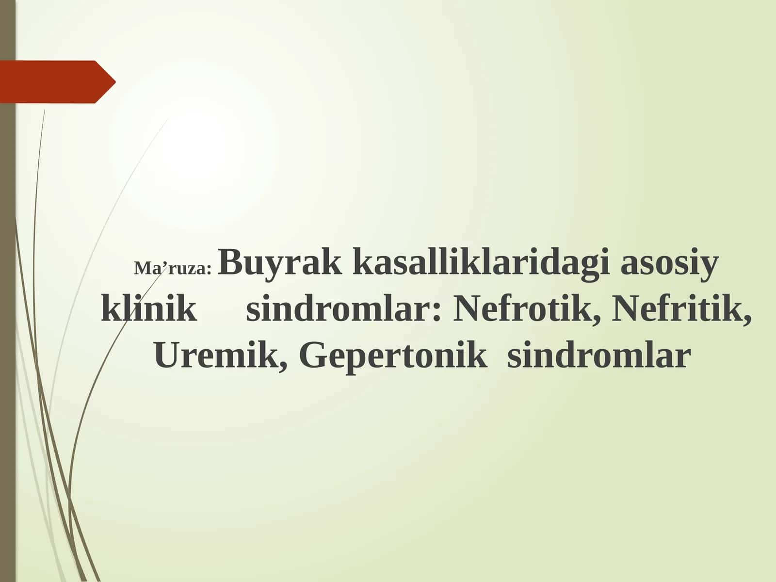 Ma’ruza:Buyrakkasalliklaridagiasosiykliniksindromlar:Nefrotik,Nefritik,Uremik,Gepertoniksindromlar