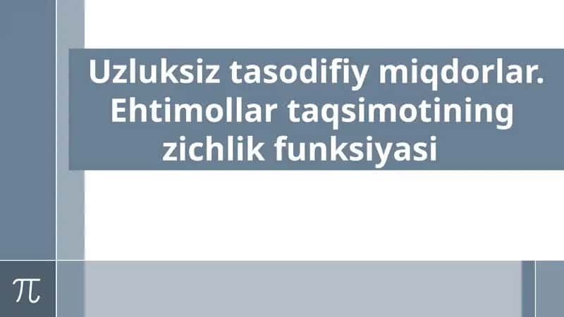 Uzluksiz tasodifiy miqdorlar. Ehtimollar taqsimotining zichlik funksiyasi