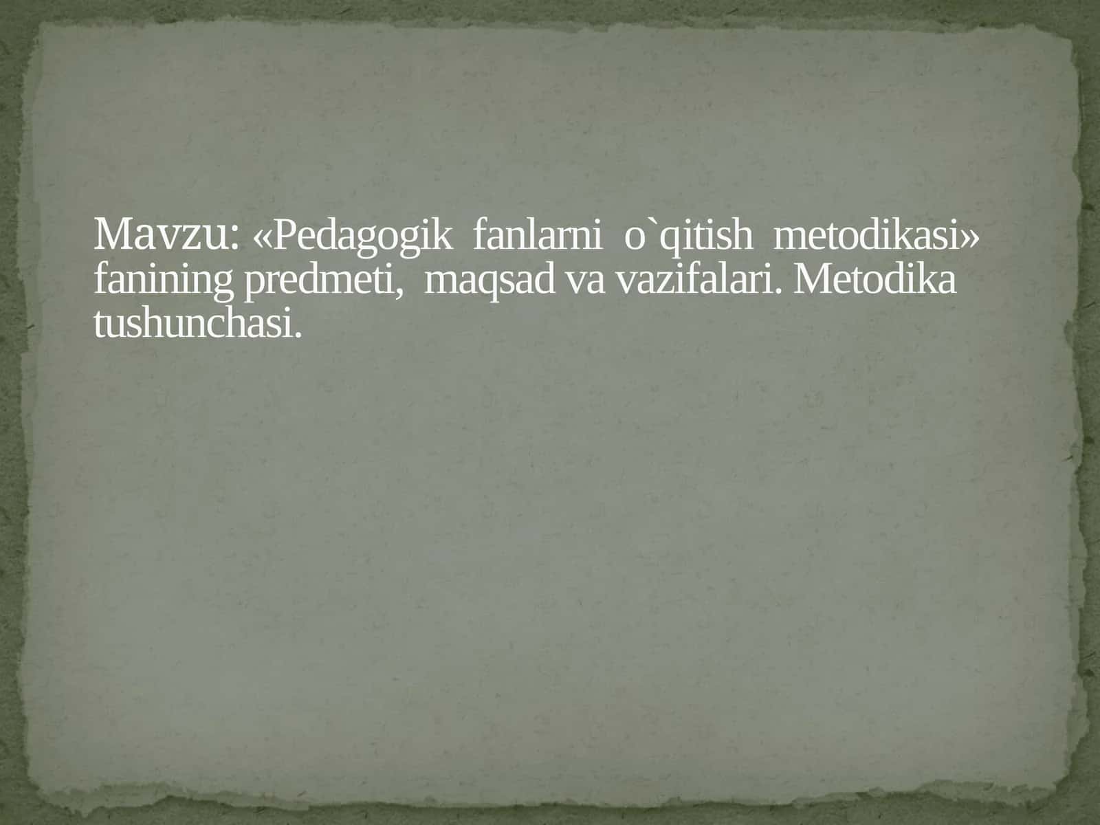 «Pedagogik fanlarnio`qitish metodikasi» fanining predmeti, maqsad va vazifalari. Metodika tushunchasi