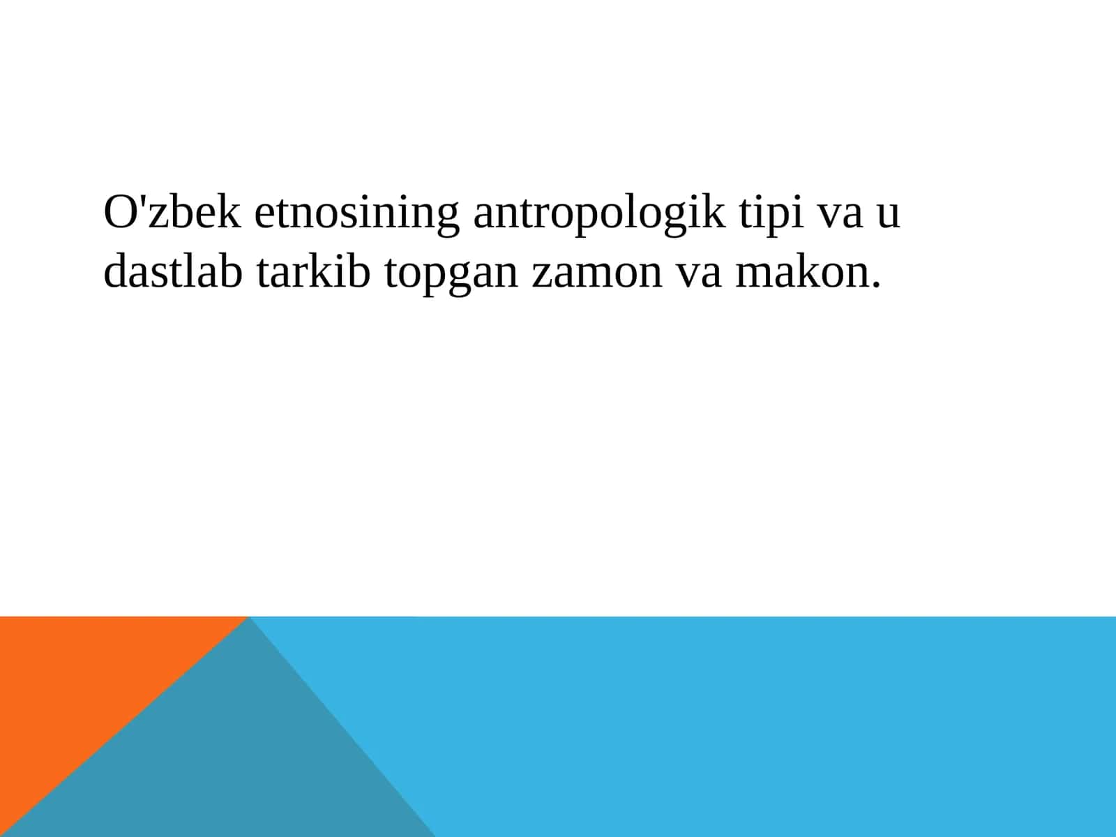 O'zbek etnosining antropologik tipi va u dastlab tarkib topgan zamon va makon.