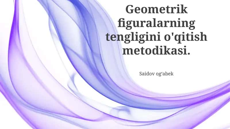 Geometrik shakllarning tengligini o'qitish metodikasi