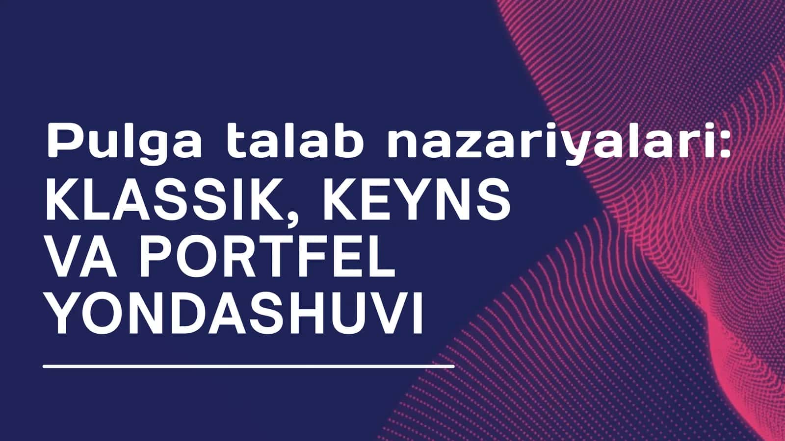 Pulga talab nazariyalari: KLASSIK, KEYNS VA PORTFEL YONDASHUVI