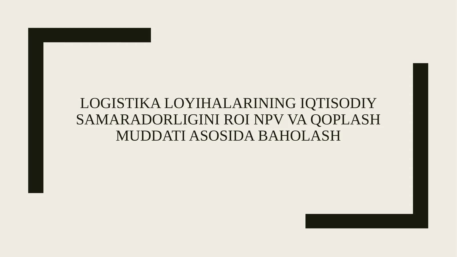 Logistika loyihalarining iqtisodiy samaradorligini ROI NPV va qoplash muddati asosida baholash