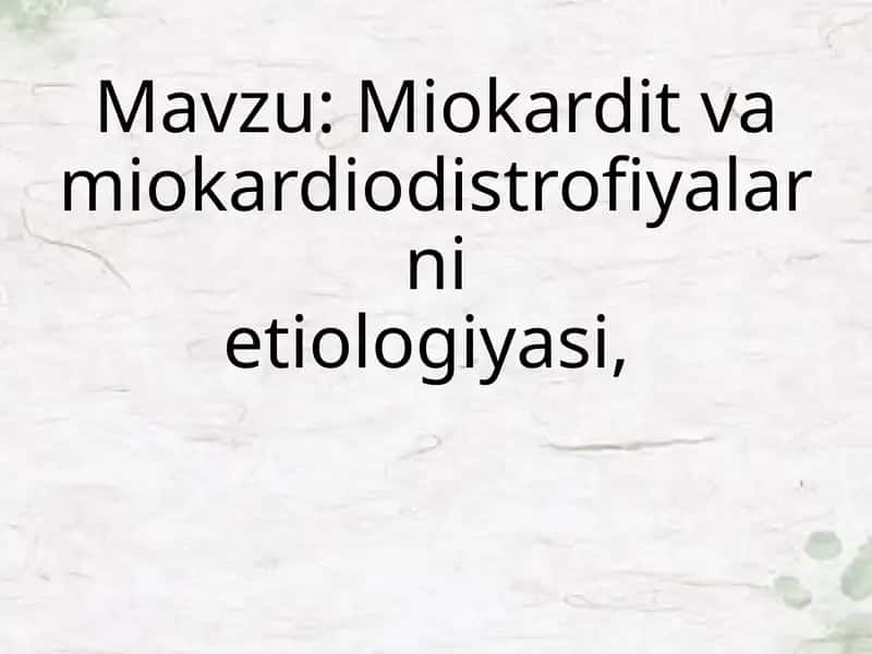 Miokardit va miokardiodistrofiyalarni etiologiyasi, patogenezi va davolash usullari. Miokardit va miokardiodistrofiyalarni davolashda qo‘llaniladigan dori vositalarning farmakodinamikasi.