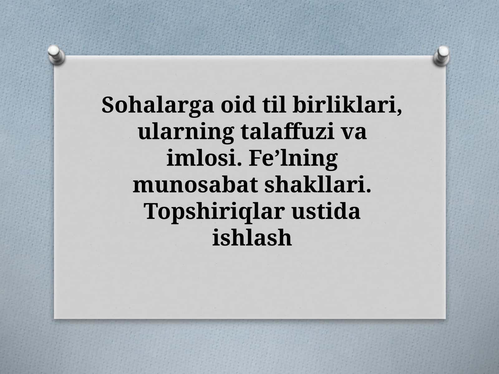 Sohalargaoidtilbirliklari,ularningtalaffuzivaimlosi.Feʼlningmunosabatshakllari.Topshiriqlarustidaishlash