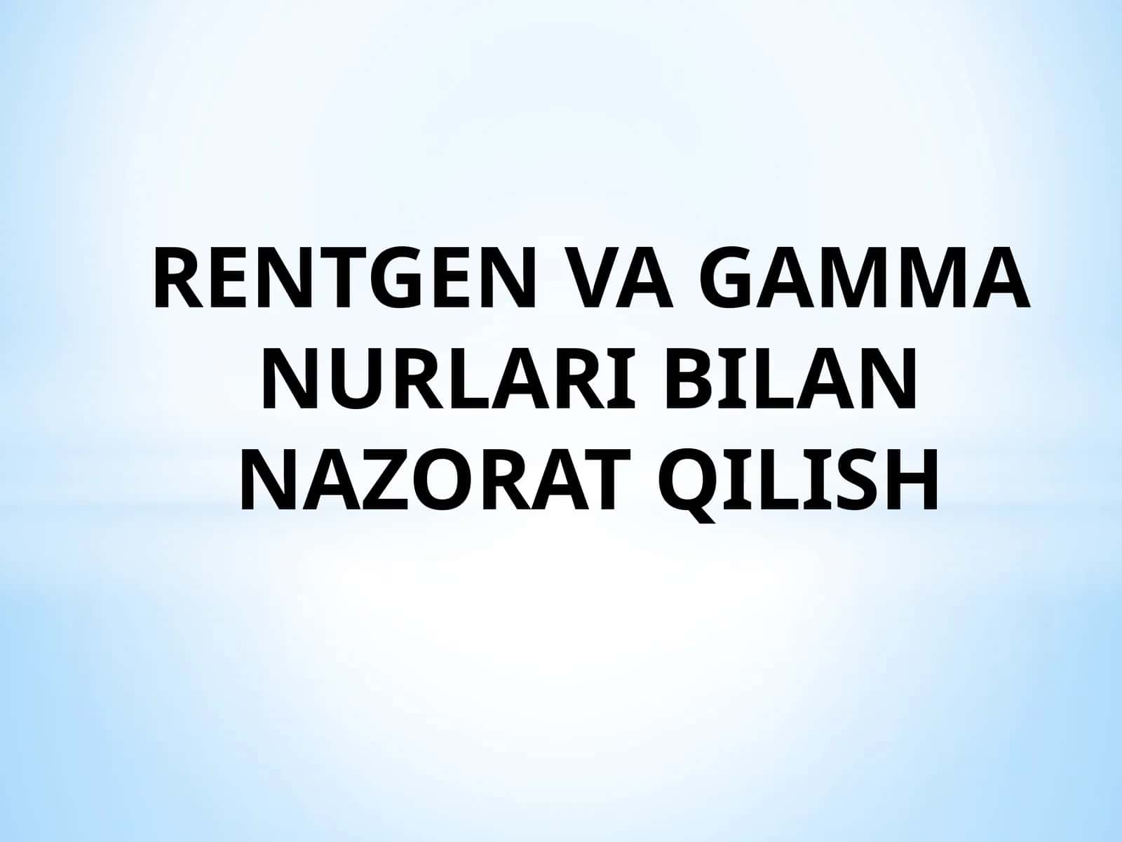 RENTGEN VA GAMMA NURLARI BILAN NAZORAT QILISH