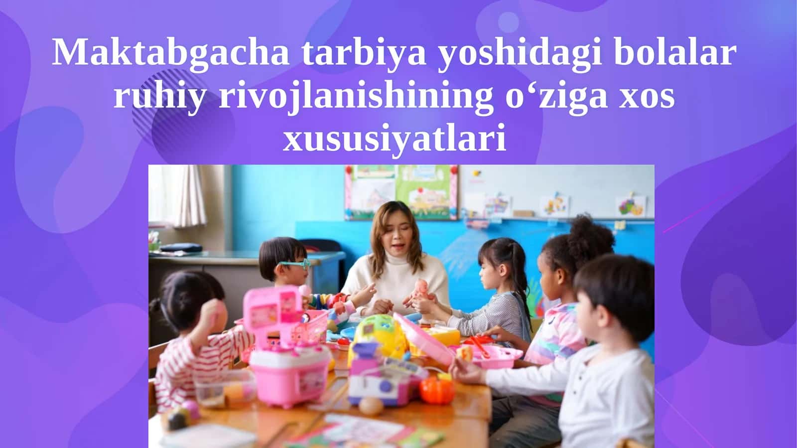 Maktabgacha tarbiya yoshida bolalar ruhiy rivojlanishi o‘ziga xos hususiyatlari