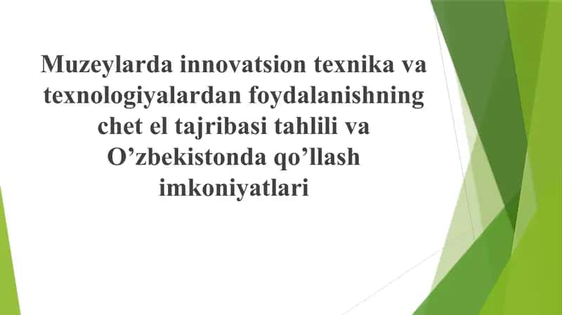 Muzeylardan innovatsion texnika va texnologiyalardan foydalanishning chet el tajribasi tahlii va O'zbekistonda qo'llash imkoniyatlari