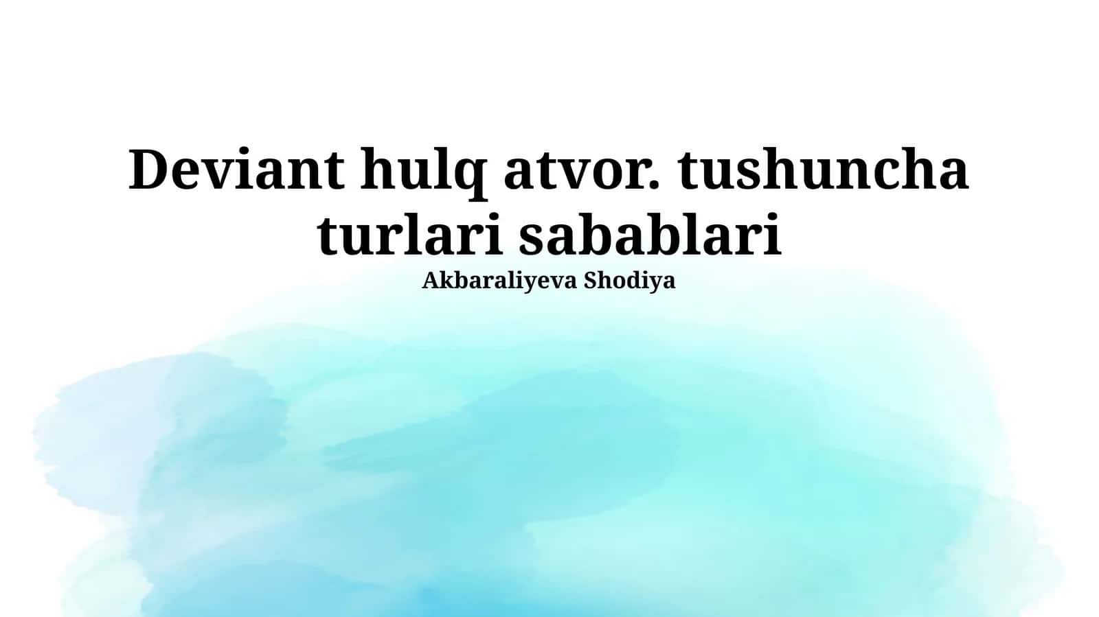 Deviant hulq atvor. tushuncha turlari sabablari Akbaraliyeva Shodiya