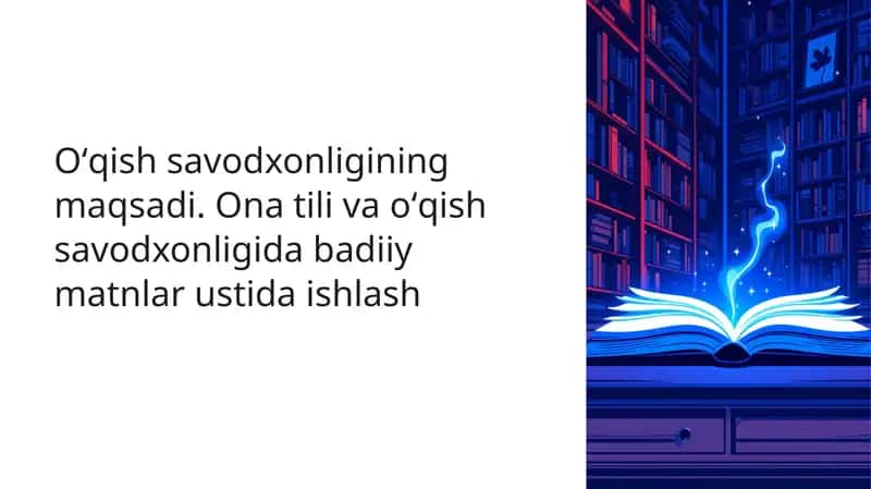 Oʻqish savodxonligining maqsadi. Ona tili va oʻqish savodxonligida badiiy matnlar ustida ishlash
