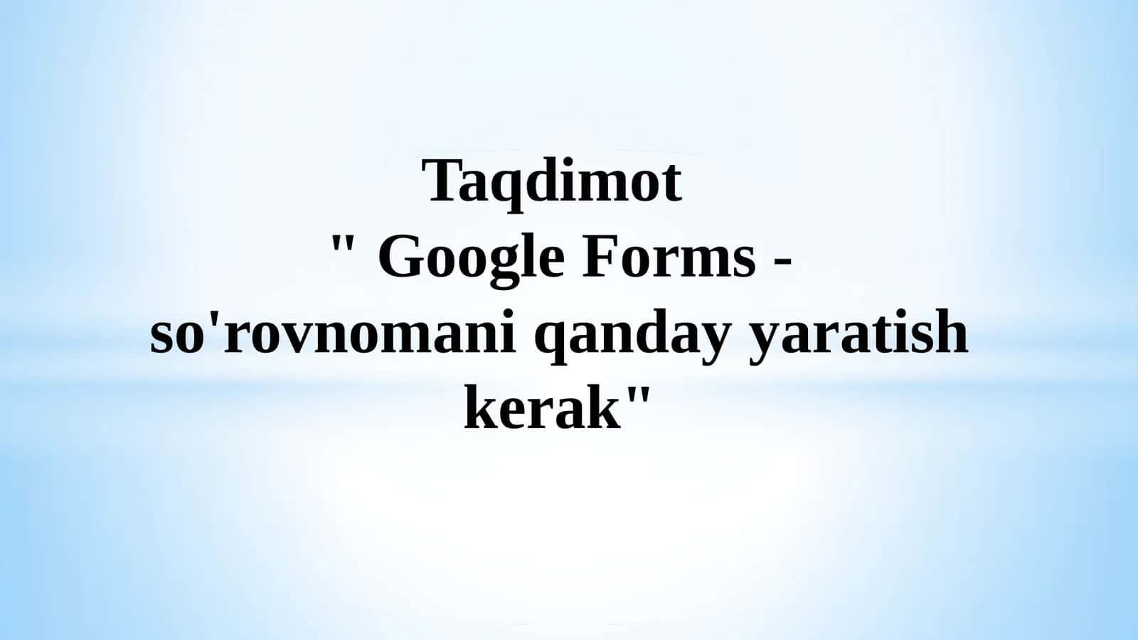 Google Forms - so'rovnomani qanday yaratish kerak
