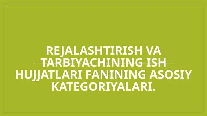 Rejalashtirish va tarbiyachining ish hujjatlari fanining asosiy kategoriyalari.