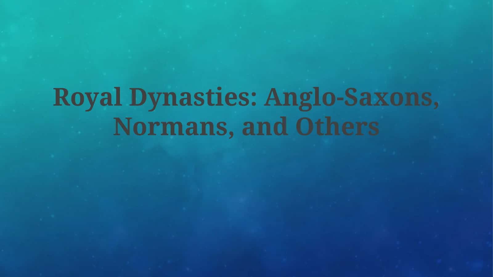 Royal Dynasties: Anglo-Saxons, Normans, and Others