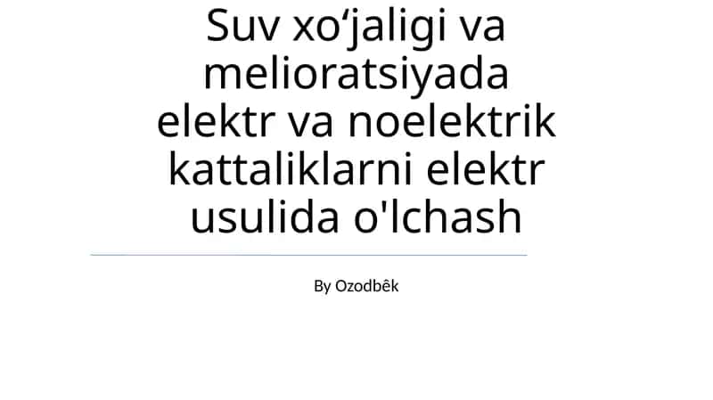 Suv xoʻjaligi va melioratsiyada elektr va noelektrik kattaliklarni elektr usulida o'lchash