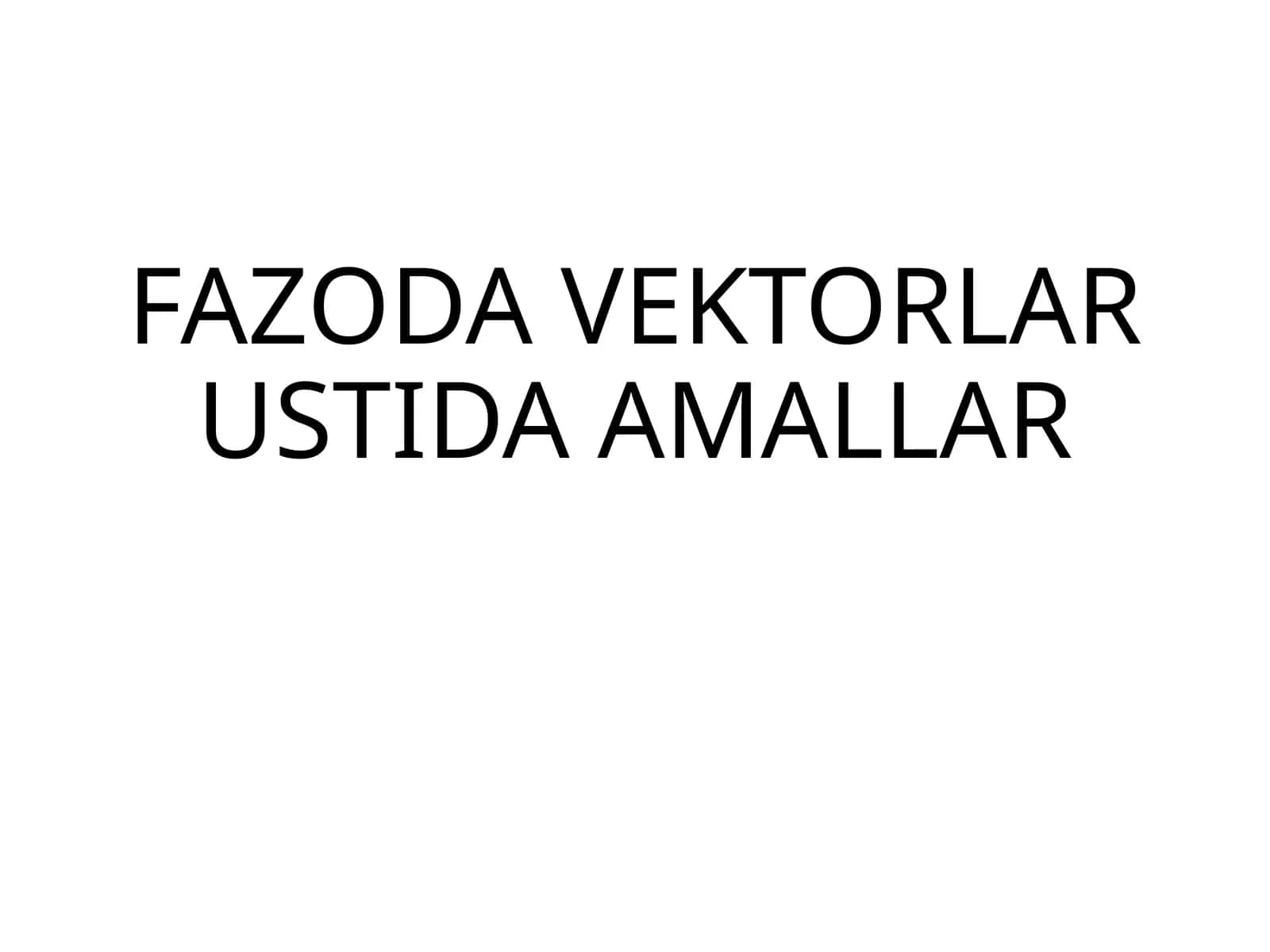 FAZODA VEKTORLAR USTIDA AMALLAR
