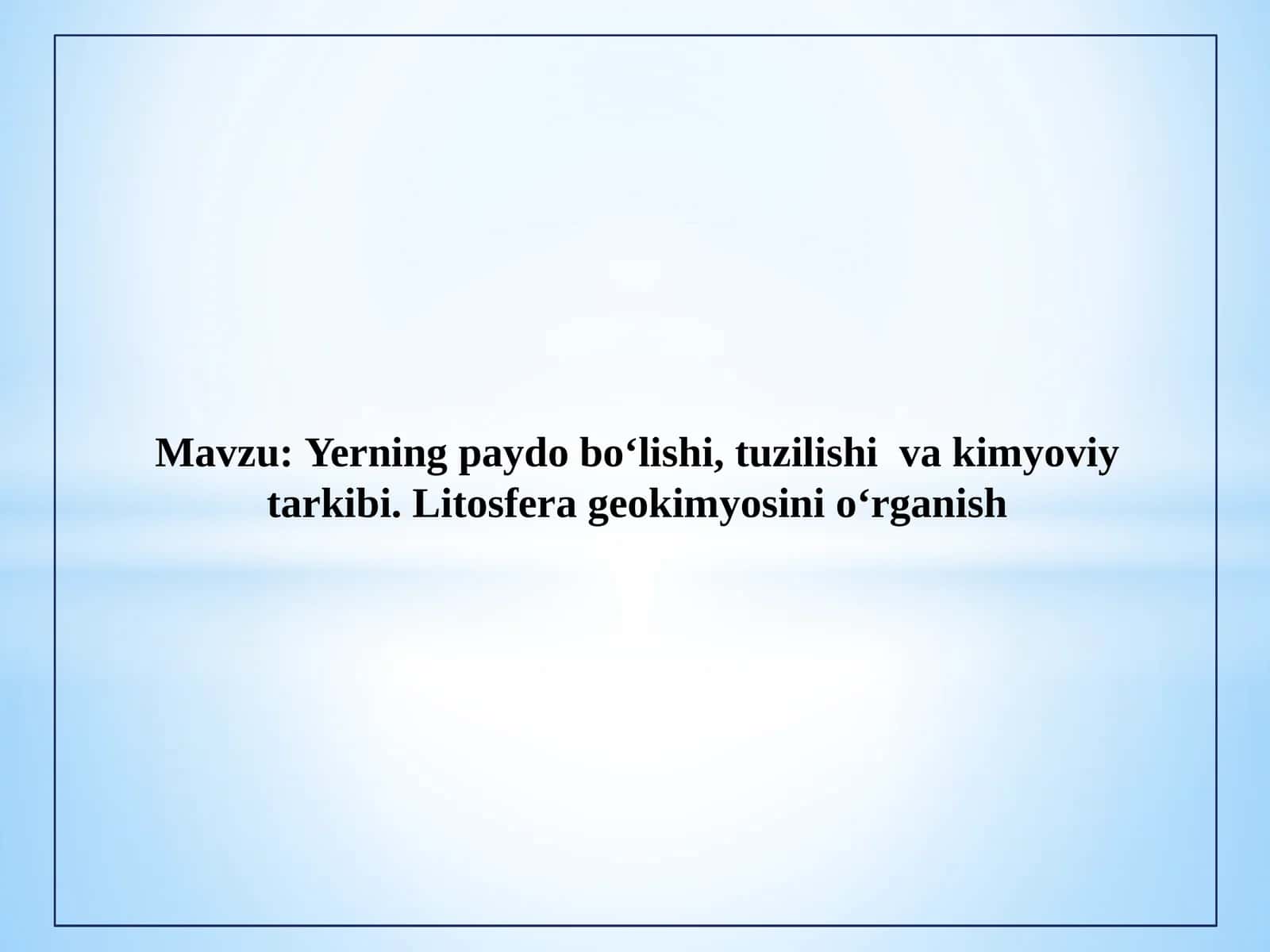 Yerning paydo bo‘lishi, tuzilishi va kimyoviy tarkibi. Litosfera geokimyosini o‘rganish