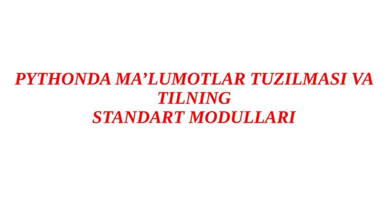 PYTHONDA MA’LUMOTLAR TUZILMASI VA TILNINGSTANDART MODULLARI