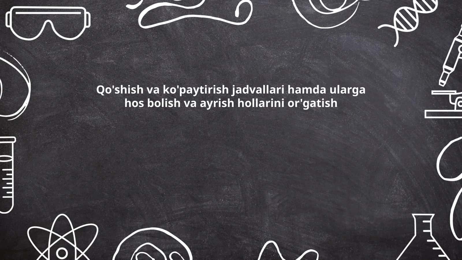 Qo'shish va ko'paytirish jadvallari hamda ularga hos bolish va ayrish hollarini or'gatish