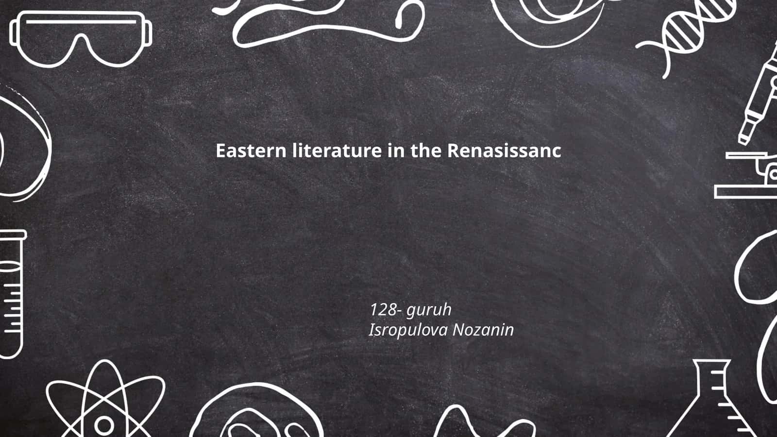 Eastern literature in the Renasissanc 128- guruh Isropulova Nozanin