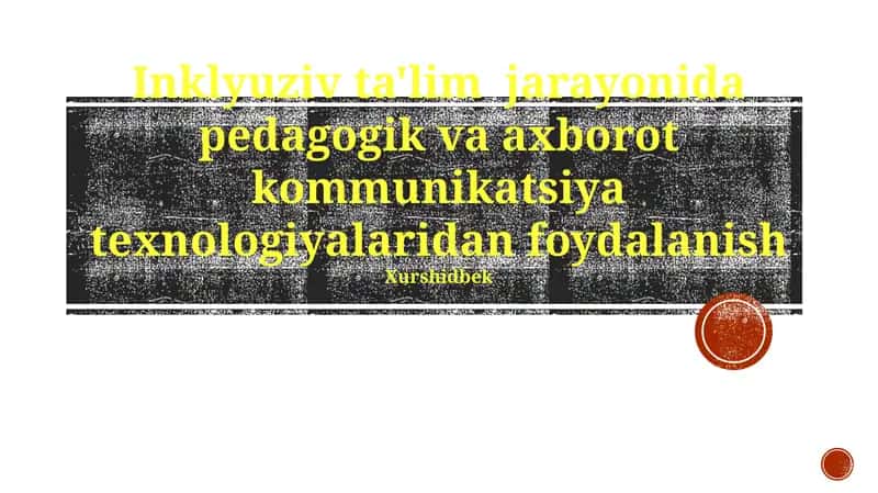 Inklyuziv ta'lim jarayonida pedagogik va axborot kommunikatsiya texnologiyalaridan foydalanish