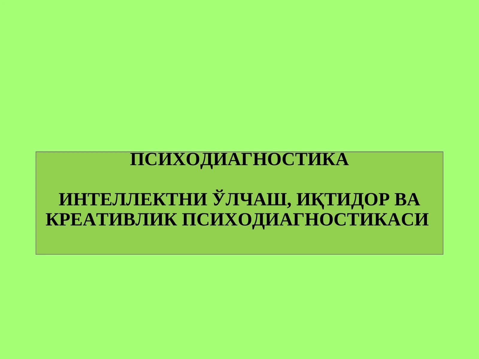ИНТЕЛЛЕКТНИ ЎЛЧАШ, ИҚТИДОР ВА КРЕАТИВЛИК ПСИХОДИАГНОСТИКАСИ