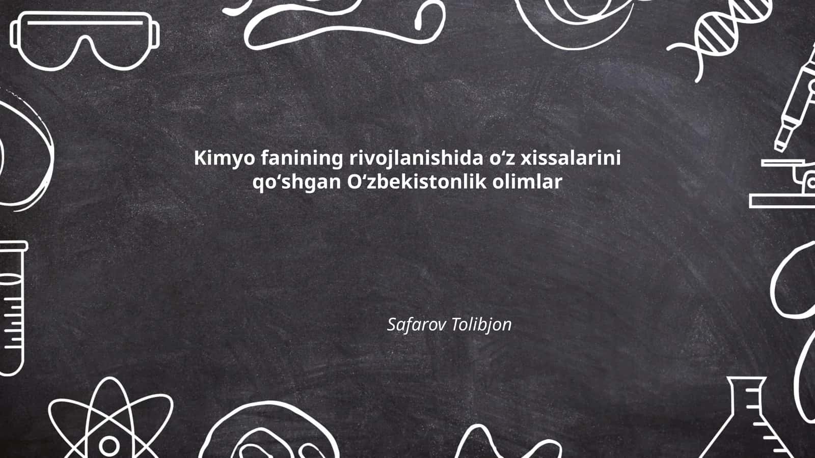 Kimyo fanining rivojlanishida oʻz xissalarini qoʻshgan Oʻzbekistonlik olimlar