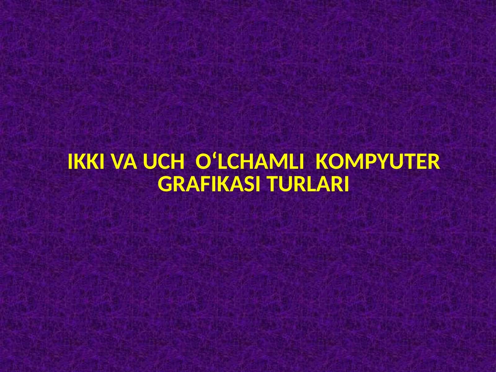 IKKIVA UCHO‘LCHAMLIK OM PYUTERGRAFIKASI TURLARI