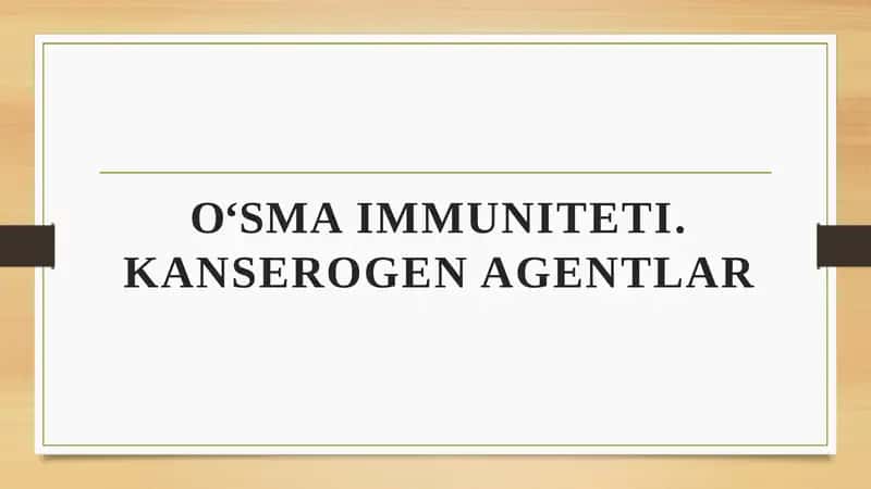 O'SMA IMMUNITETI. KANSEROGEN AGENTLAR