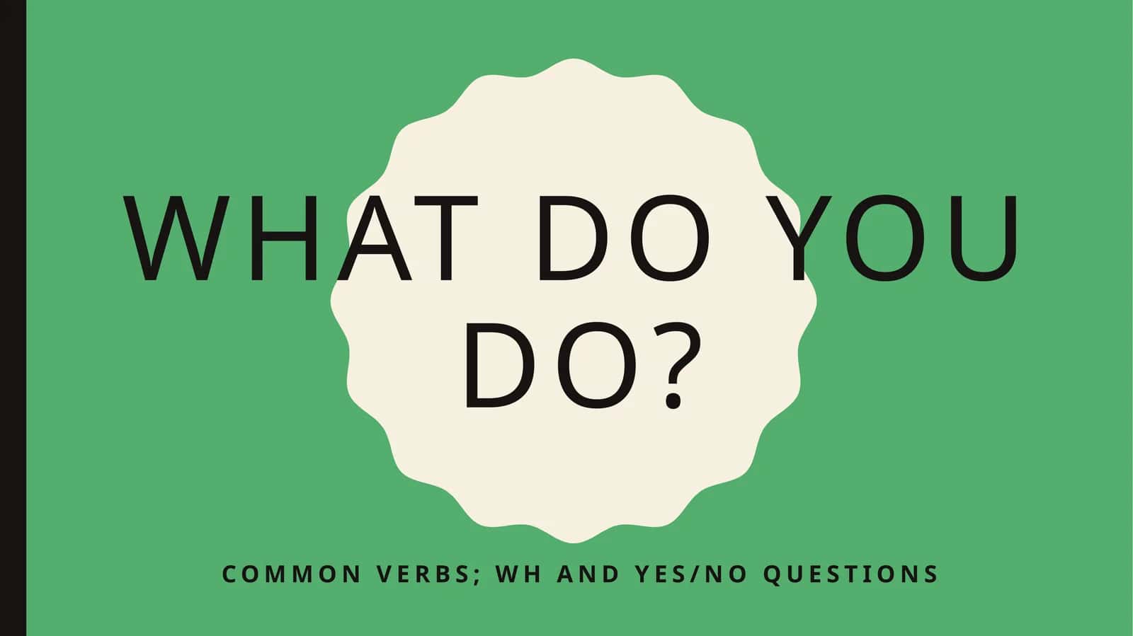 Common verbs;whand yes/no questions