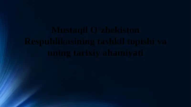 Mustaqil Oʻzbekiston Respublikasining tashkil topishi va uning tarixiy ahamiyati