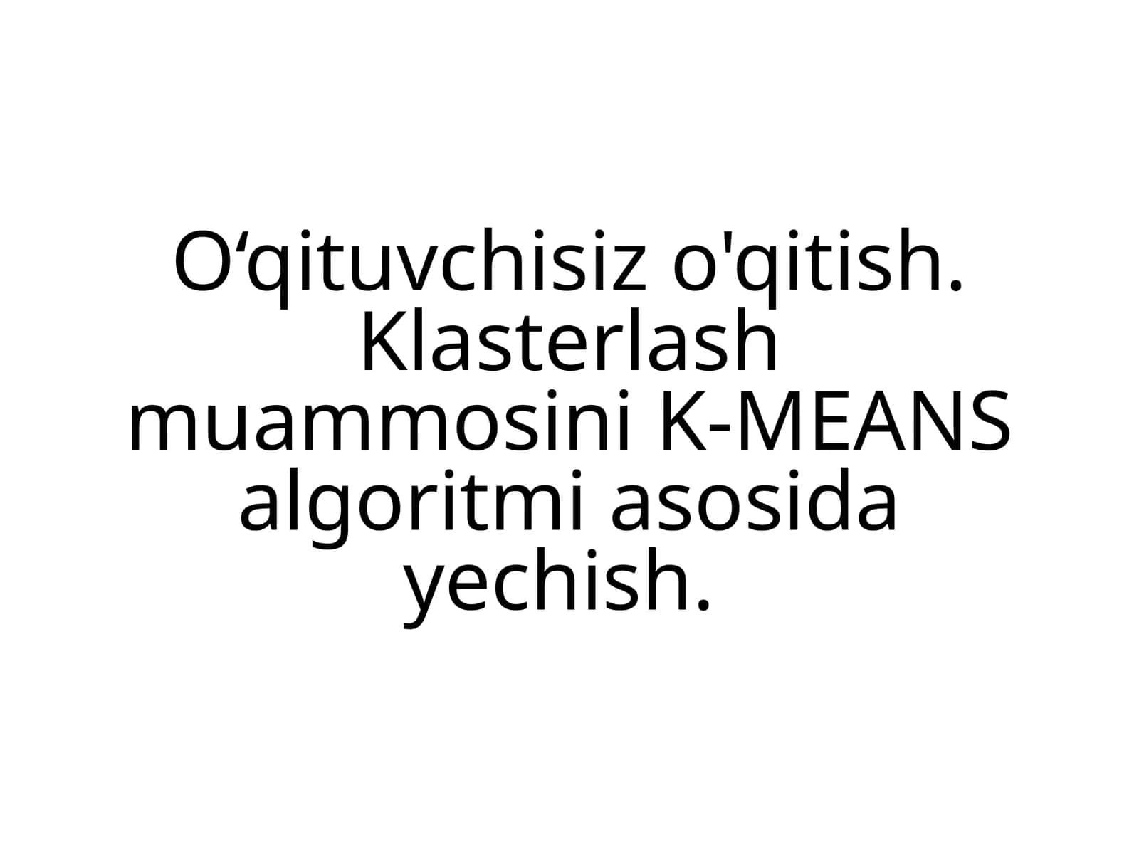O‘qituvchisiz o'qitish. Klasterlash muammosini K-MEANS algoritmi asosida yechish