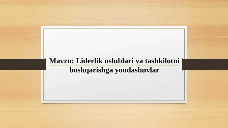Liderlik uslublari va tashkilotni boshqarishga yondashuvlar