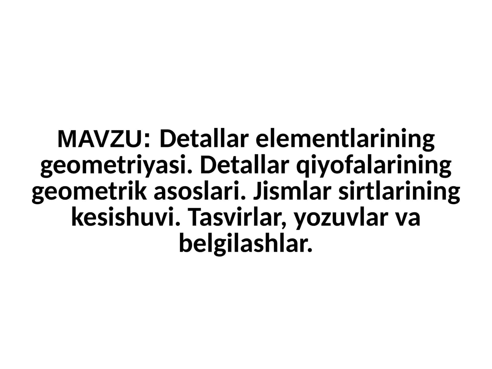 Detallar elementlarining geometriyasi. Detallar qiyofalarining geometrik asoslari. Jismlar sirtlarining kesishuvi. Tasvirlar, yozuvlar va belgilashlar.