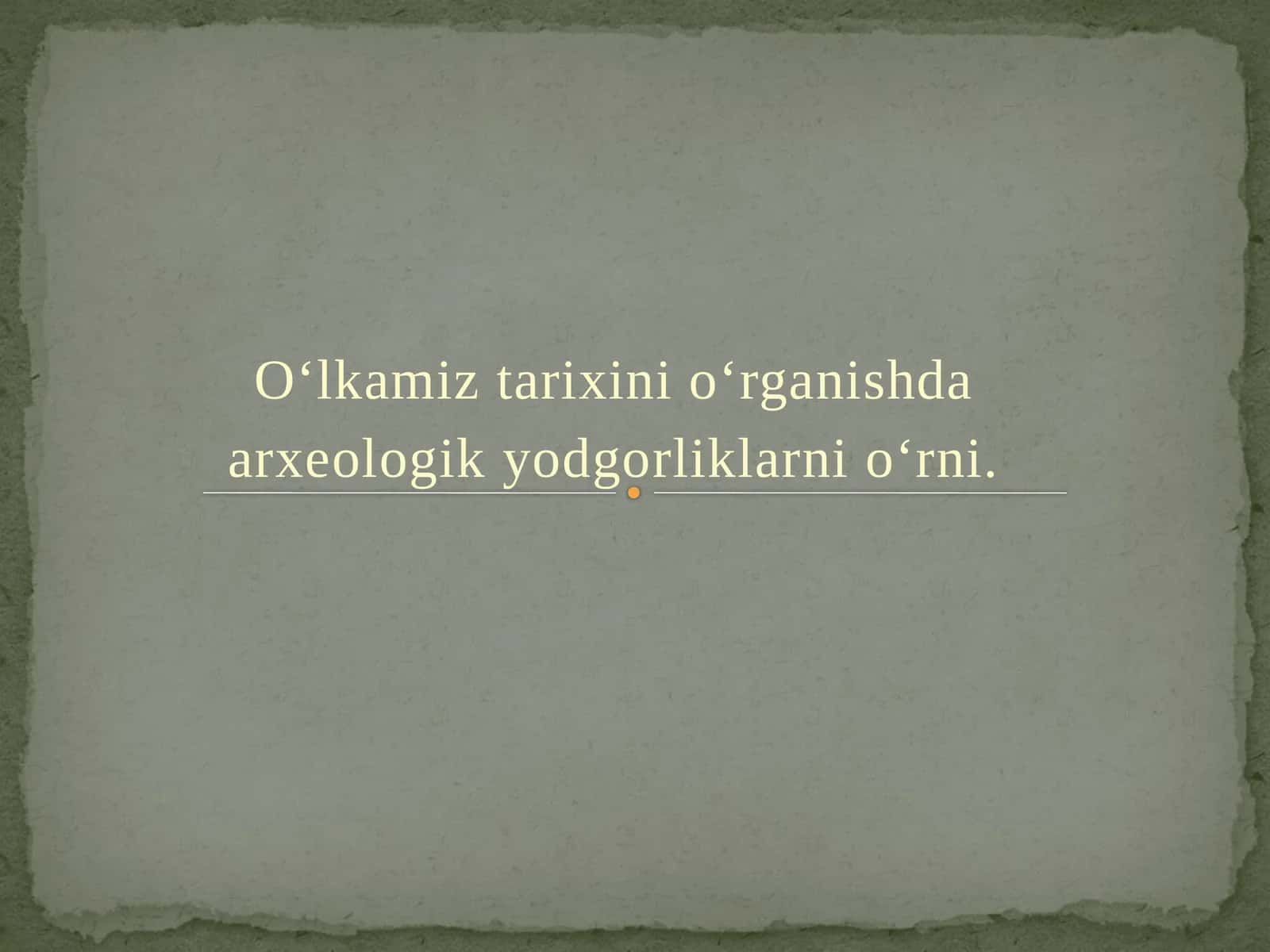 O‘lkamiz tarixini o‘rganishda arxeologikyodgorliklarni o‘rni