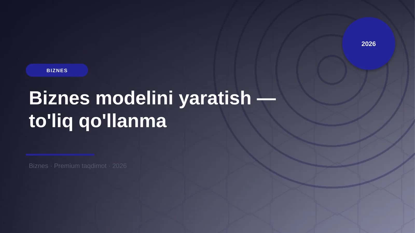 Biznes modelini yaratish — to'liq qo'llanma