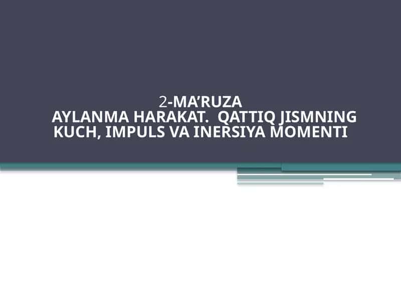 2-MA’RUZAAYLANMA HARAKAT. QATTIQ JISMNING KUCH, IMPULS VA INERSIYAMOMENTI