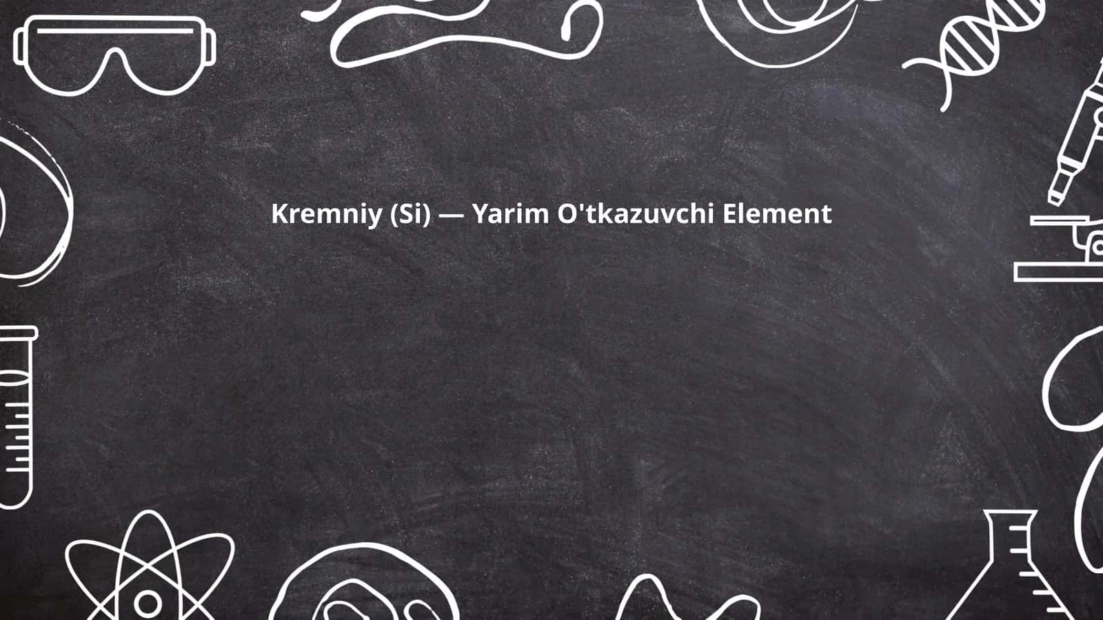 Kremniy (Si) — Yarim O'tkazuvchi Element