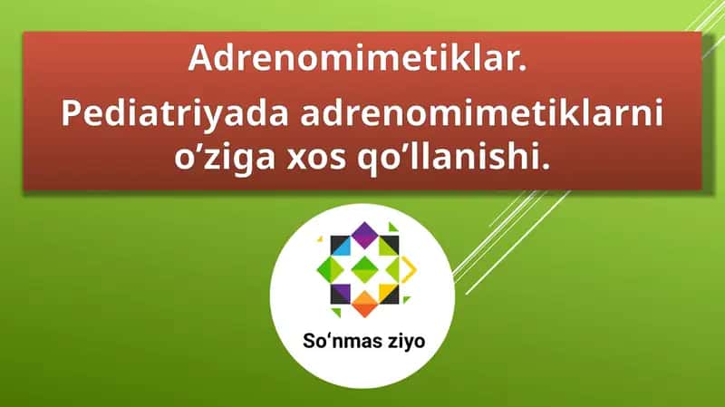 Adrenomimetiklar.
Pediatriyada adrenomimetiklarni o’ziga xos qo’llanishi.